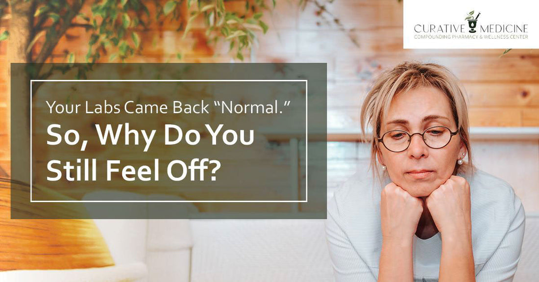 Your Labs Came Back "Normal." So, Why Do You Still Feel Off?
